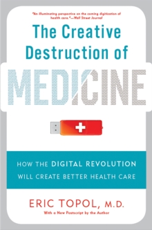 Image for The Creative Destruction of Medicine (Revised and Expanded Edition) : How the Digital Revolution Will Create Better Health Care