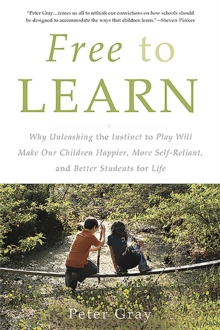 Image for Free to learn  : why unleashing the instinct to play will make our children happier, more self-reliant, and better students for life