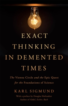 Image for Exact thinking in demented times : the Vienna Circle and the epic quest for the foundations of science