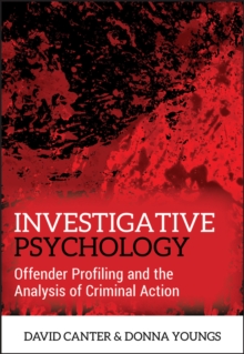 Investigative Psychology: Offender Profiling and the Analysis of Criminal Action