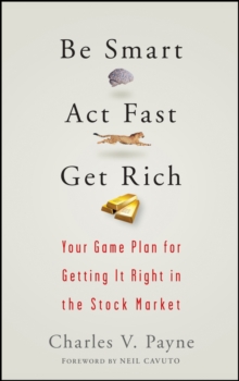 Be Smart, Act Fast, Get Rich: Your Game Plan for Getting It Right in the Stock Market