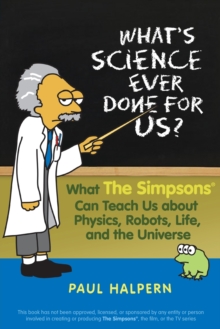 Image for What's science ever done for us?  : what the Simpsons can teach us about physics, robots, life and the universe