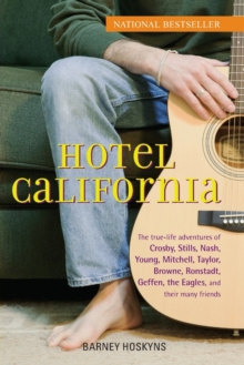 Image for Hotel California : The True-life Adventures of Crosby, Stills, Nash, Young, Mitchell, Taylor, Browne, Ronstadt, Geffen, the "Eagles", and Their Many Friends
