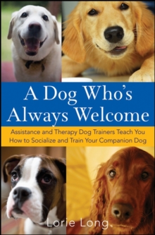 Image for A dog who's always welcome  : assistance and therapy dog trainers teach you how to socialize and train your companion dog