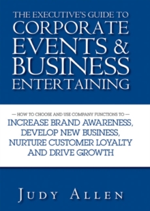 Image for The executive's guide to corporate events & business entertaining: how to choose and use corporate functions to increase brand awareness, develop new business, nurture customer loyalty and drive growth