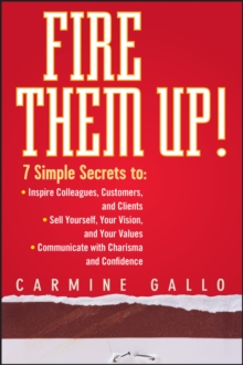 Image for Fire them up!  : 7 simple secrets to inspire your colleagues, customers, and clients, sell yourself, your vision, and your values, communicate with charisma and confidence