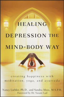 Healing Depression the Mind-Body Way: Creating Happiness with Meditation, Yoga, and Ayurveda