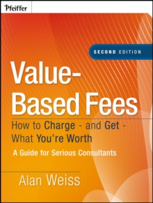 Image for Value-based fees: how to charge--and get--what you're worth : a guide for consultants
