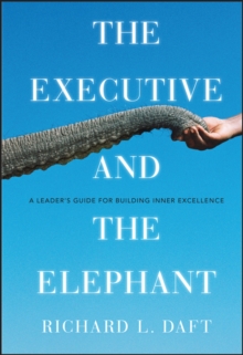 The Executive and the Elephant: A Leader’s Guide for Building Inner Excellence