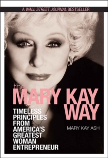 The Mary Kay Way: Timeless Principles from America’s Greatest Woman Entrepreneur