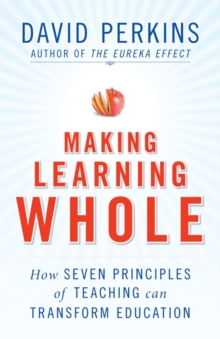 Image for Making learning whole  : how seven principles of teaching can transform education