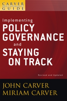 Image for The policy governance model and the role of the board member: A Carver policy governance guide, implementing policy governance and staying on track