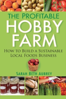 Image for The profitable hobby farm  : how to build a sustainable local foods business