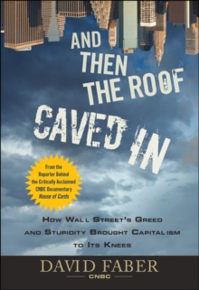 Image for And then the roof caved in  : how Wall Street's greed and stupidity brought capitalism to its knees
