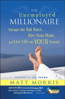 The Unemployed Millionaire: Escape the Rat Race, Fire Your Boss and Live Life on YOUR Terms!