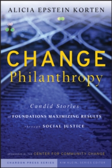 Image for Change philanthropy: candid stories of foundations maximizing results through social justice