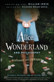 Alice in Wonderland and Philosophy: Curiouser and Curiouser