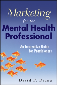 Marketing for the Mental Health Professional: An Innovative Guide for Practitioners