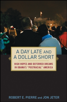 Image for A day late and a dollar short: high hopes and deferred dreams in Obama's "postracial" America
