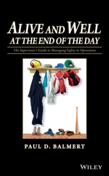 Image for Alive and well at the end of the day: the supervisor's guide to managing safety in operations