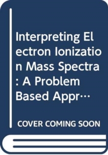 Image for Interpreting Electron Ionization Mass Spectra : A Problem Based Approach