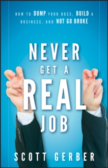 Image for Never get a 'real' job  : how to dump your boss, build a business and not go broke