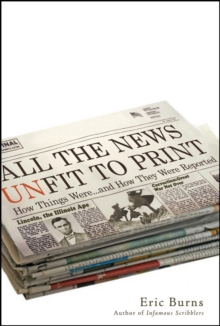 Image for All the News Unfit to Print: A History of How Things Were and How They Were Reported