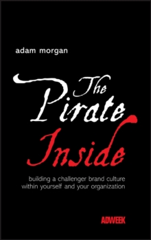 The Pirate Inside: Building a Challenger Brand Culture Within Yourself and Your Organization