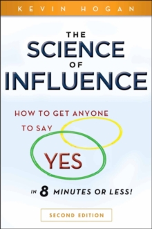 Image for The science of influence: how to get anyone to say yes in 8 minutes or less!