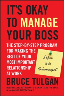 Image for It's okay to manage your boss: the step-by-step program for making the best of your most important relationship at work