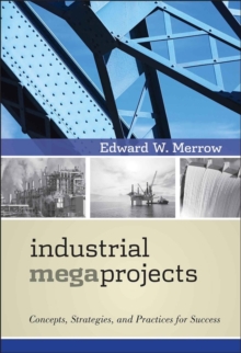 Industrial Megaprojects: Concepts, Strategies, and Practices for Success