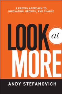 Look at More: A Proven Approach to Innovation, Growth, and Change