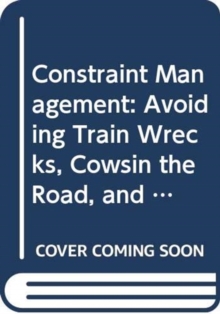 Image for Constraint management  : avoiding train wrecks, cowsin the road, and other obstacles to production