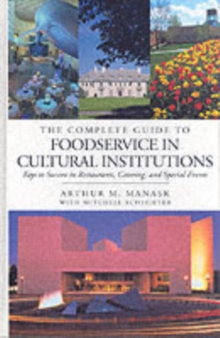 Image for The complete guide to foodservice in cultural institutions: keys to success in restaurants, catering, and special events