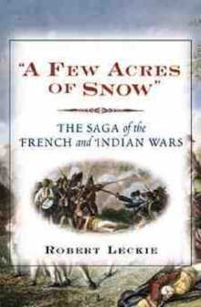 Image for A few acres of snow  : the saga of the French and Indian wars