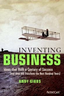 Image for Inventing Business: Ideas That Built a Century of Success (and That Will Transform the Next Hundred Years)