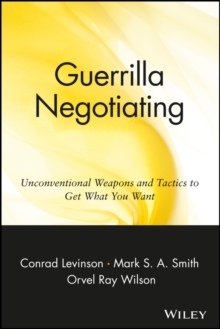 Guerrilla Negotiating: Unconventional Weapons and Tactics to Get What You Want