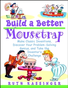 Image for Build a better mousetrap  : make classic inventions, discover your problem-solving genius, and take the inventor's challenge