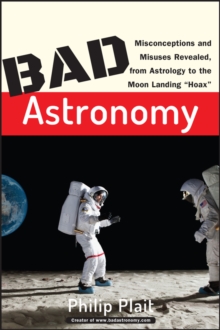 Image for Bad astronomy  : misconceptions and misuses revealed, from astrology to the moon landing 'hoax'