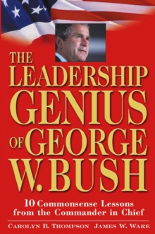 Image for The leadership genius of George W. Bush: 10 commonsense lessons from the commander in chief