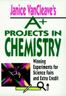 Image for Janice VanCleave's A+ Projects in Chemistry : Winning Experiments for Science Fairs and Extra Credit