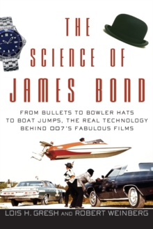 Image for The science of James Bond  : from bullets to bowler hats to boat jumps, the real technology behind 007's fabulous films