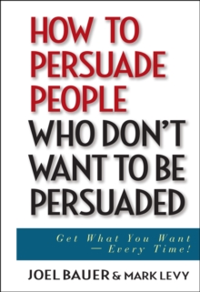 Image for How to persuade people who don't want to be persuaded: get what you want - every time!