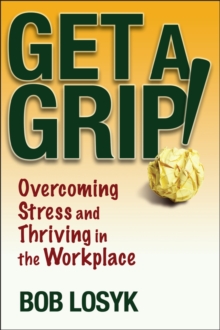 Image for Get a grip!: overcoming stress and thriving in the workplace