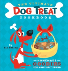 Image for The ultimate dog treat cookbook: homemade goodies for man's best friend