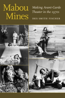 Image for Mabou Mines : Making Avant-Garde Theater in the 1970s