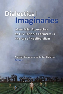 Image for Dialectical Imaginaries : Materialist Approaches to U.S. Latino/a Literature in the Age of Neoliberalism