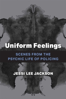 Image for Uniform feelings  : scenes from the psychic life of policing