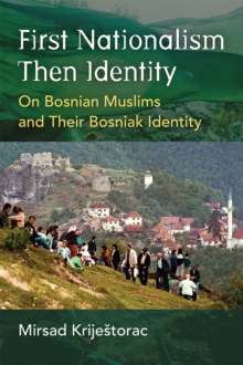 First Nationalism Then Identity: On Bosnian Muslims and their Bosniak Identity