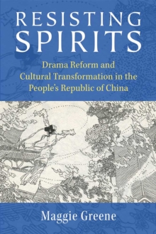 Image for Resisting Spirits : Drama Reform and Cultural Transformation in the People's Republic of China